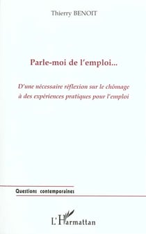 Parle-moi de l'emploi  - d'une necessaire reflexion sur le chomage a des experiences pratiques pour