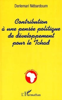 CONTRIBUTION À UNE PENSÉE POLITIQUE DE DÉVELOPPEMENT POUR LE TCHAD