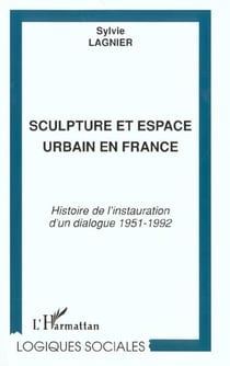 Sculpture et espace urbain en France - histoire de l'instauration d'un dialogue 1951-1992