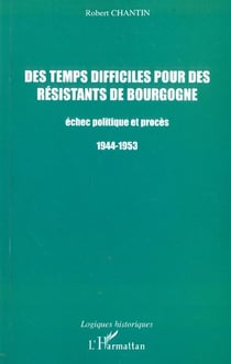 DES TEMPS DIFFICILES POUR DES RÉSISTANTS DE BOURGOGNE : Échec politique et procès 1944-1953