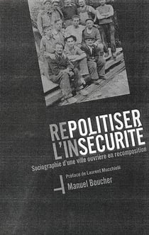 Repolitiser l'insecurite - sociographie d'une ville ouvriere en recomposition