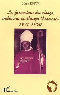 La formation du clerge indigene au congo francais - 1875-1960
