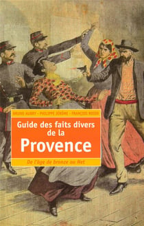 Guide des faits divers de la Provence - de l'âge de bronze au Net