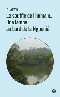 Guide pour la vie en toute quiétude Tome 1 : Le souffle de l'humain... Une lampe au bord de la Ngounié