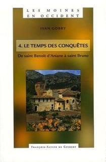 Les moines en Occident Tome 4 - le temps des conquêtes : de saint Benoît d'aniane à saint Bruno (750-1100)