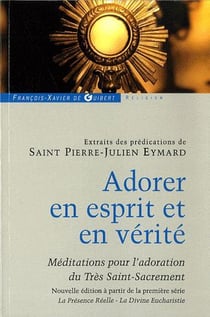 Adorer en esprit et en vérité - méditations pour l'adoration du très saint-sacrement
