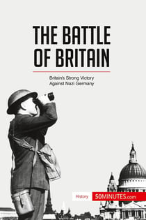 The Battle of Britain : Britain's Strong Victory Against Nazi Germany