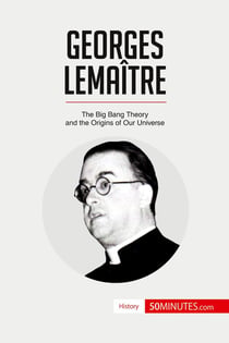 Georges Lemaître : the Big Bang Theory and the origins of our universe