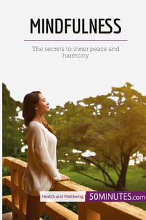 Mindfulness : The secrets to inner peace and harmony