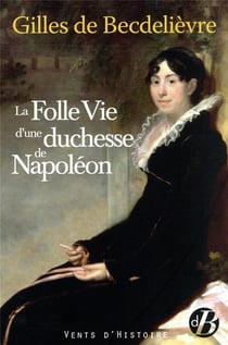 La folle vie d'une duchesse de Napoléon