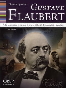 Dans les pas de... - gustave flaubert - à la rencontre d'emma bovary, félicité, bouvard et pécuchet