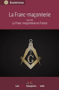 LA FRANC-MACONNERIE. SUIVI DE LA FRANC-MACONNERIE EN FRANCE