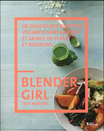 Blender girl - de délicieuses recettes véganes, sans gluten et saines de plats et boissons