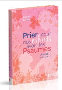 Prier pour nos enfants avec les Psaumes : Journal de prière