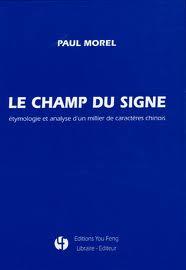 Le champ du signe - etymologie et analyse d'un millier de caracteres chinois