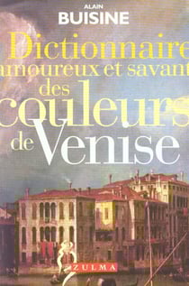 Dictionnaire amoureux et savant des couleurs de venise