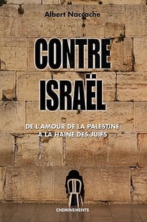 Contre israël - de l'amour de la palestine à la haine des juifs