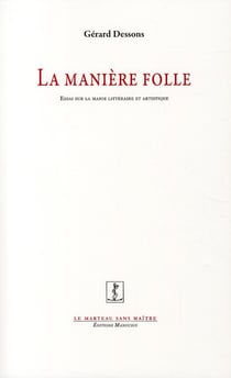 La manière folle - essai sur la manie littéraire et artistique