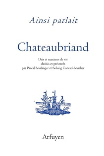Ainsi parlait Tome 39 : ainsi parlait Chateaubriand : dits et maximes de vie