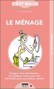 C'est malin poche : le ménage malin - vinaigre, citron, bicarbonate... les meilleures astuces pour tout faire briller grâce aux produits naturels