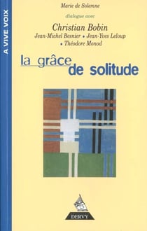 La grace de solitude: entretiens avec christian bobin, theodore monod, jean-michel besnier, jean-yves leloup