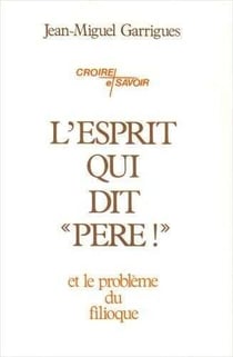 L'Esprit qui dit  Père ! : et le problème du filioque