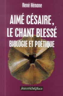 Aimé Césaire - le chant blessé - biologie et poétique
