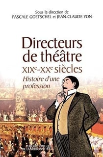 Directeurs de théâtre - XIX-XX siècles - histoire d'une profession