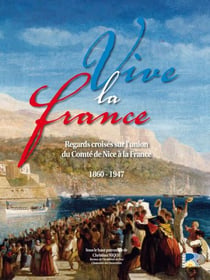 Vive la France - regards croisés sur l'union du Comté de Nice à la France 1860-1947