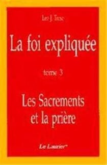 La foi expliquée - Tome 3 - les Sacrements