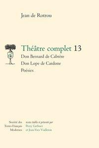 Théâtre complet t.13 - Don Bernard de Cabrère - Don Lope de Cardone - poésies