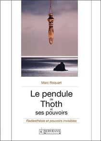 Le pendule de Thoth et ses pouvoirs : radiesthésie et pouvoirs invisibles