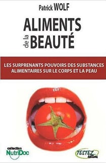 Aliments de la beauté - les surprenants pouvoirs des substances alimentaires sur le corps et la peau