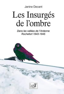 Les insurgés de l'ombre - dans les vallées de l'Ardenne Rochefort, 1943-1945
