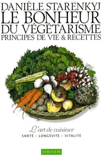 Le bonheur du vegetarisme - principes de vie et recettes