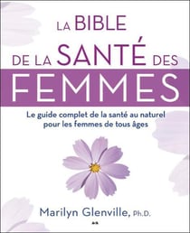 La bible de la santé des femmes - le guide complet de la santé au naturel pour les femmes de tous âges