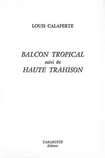 Balcon tropical - louis calaferte - suivi de haute trahison