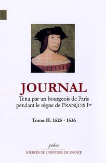 Journal Tome 2 - tenu par un bourgeois de Paris pendant le règne de François Ier (1525-1536)