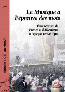 La musique à l'épreuve des mots - écrits croisés de france et d'allemagne à l'époque romantique