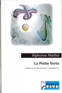 La petite vertu - éloge de la vie ordinaire selon 1 Corinthiens 13