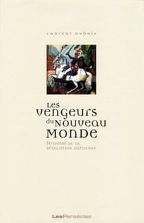 Les Vengeurs du Nouveau monde : Histoire de la Révolution haïtienne (1789-1804)