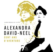 Alexandra David-Neel - cent ans d'aventures