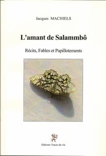L'amant de Salammbô - récits, fables et papillotements