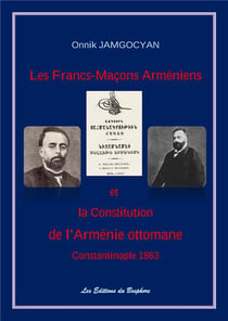 Les francs-macons armeniens et la constitution de l'armenie ottomane - constantinople 1863