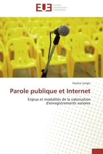 Parole publique et internet - enjeux et modalites de la valorisation d'enregistrements sonores