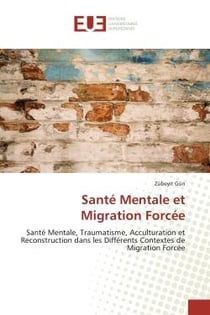 Santé mentale et migration forcée - santé mentale, traumatisme, acculturation et reconstruction  dans les différents contextes de migration forcée