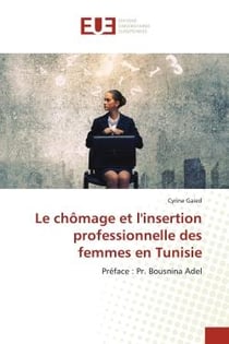 Le chômage et l'insertion professionnelle des femmes en Tunisie : Préface : Pr. Bousnina Adel