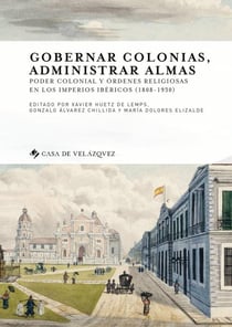 Gobernar colonias, administrar almas - poder colonial y órdenes religiosas en los imperios ibéricos (1808-1930)