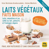 Laits végétaux faits maison : Frais, non pasteurisés et sans conservateurs