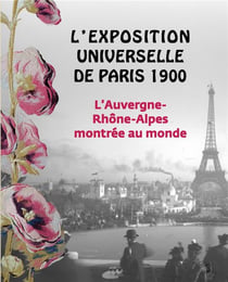 L'exposition universelle de Paris 1900 : l'Auvergne-Rhône-Alpes montrée au monde